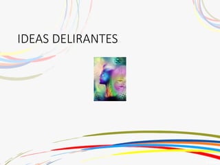IDEAS DELIRANTES
 