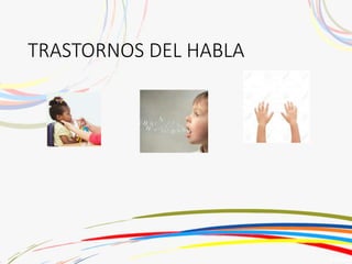 TRASTORNOS DEL HABLA
 