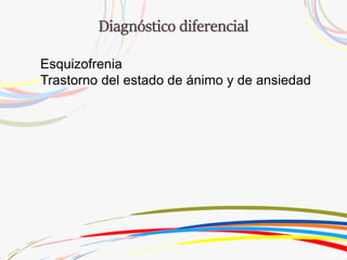 Esquizofrenia
Trastorno del estado de ánimo y de ansiedad
 