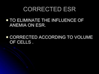 CORRECTED ESR TO ELIMINATE THE INFLUENCE OF ANEMIA ON ESR. CORRECTED ACCORDING TO VOLUME OF CELLS . 