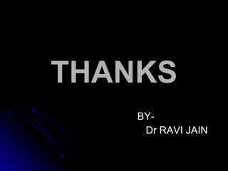 THANKS BY- Dr RAVI JAIN 