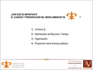 $ Ahorro $. Optimización de Recursos / Tiempo. Organización. Proyección hacia diversos públicos. ¿POR QUÉ ES IMPORTANTE  EL CUIDADO Y PRESERVACIÓN DEL MEDIO AMBIENTE EN  ? 