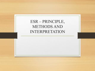 ESR – PRINCIPLE,
METHODS AND
INTERPRETATION
 
