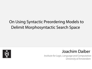 ..
Joachim Daiber
..
Institute for Logic, Language and Computation
University of Amsterdam
.
On Using Syntactic Preordering Models to
Delimit Morphosyntactic Search Space.
 