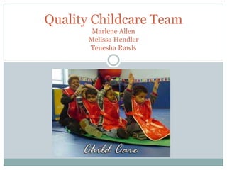 Quality Childcare Team
Marlene Allen
Melissa Hendler
Tenesha Rawls
 