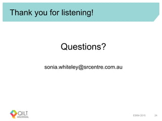 Thank you for listening!
Questions?
sonia.whiteley@srcentre.com.au
ESRA 2015 24
 