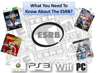 What You Need To
Know About The ESRB?
 
