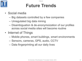 PUBLIC
© University of Southampton IT Innovation Centre, 2016 20
Future Trends
• Social media
– Big datasets controlled by...