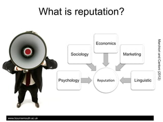 What is reputation?

Sociology

Psychology

www.bournemouth.ac.uk

Marketing

ReputaAon	
 ?

Linguistic

Marchiori and Cantoni (2012)

Economics

 