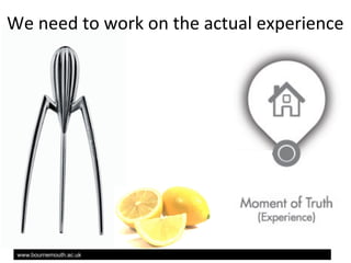 We	
 ?need	
 ?to	
 ?work	
 ?on	
 ?the	
 ?actual	
 ?experience	
 ?	
 ?

www.bournemouth.ac.uk

 