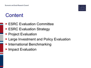 Content
▶ ESRC Evaluation Committee
▶ ESRC Evaluation Strategy
▶ Project Evaluation
▶ Large Investment and Policy Evaluation
▶ International Benchmarking
▶ Impact Evaluation
 