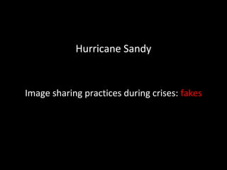 Hurricane Sandy
Image sharing practices during crises: fakes
 