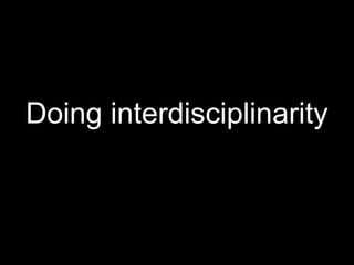 Doing interdisciplinarity
 
