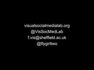 visualsocialmedialab.org
@VisSocMedLab
f.vis@sheffield.ac.uk
@flygirltwo
 