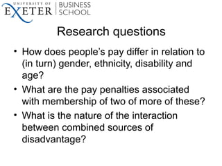 Research questions
• How does people’s pay differ in relation to
(in turn) gender, ethnicity, disability and
age?
• What a...