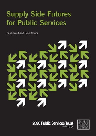 Supply Side Futures
for Public Services
Paul Grout and Pete Alcock




                     2020 Public Services Trust
                                       at the
 