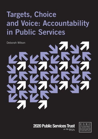 Targets, Choice
and Voice: Accountability
in Public Services
Deborah Wilson




                 2020 Public Services Trust
                                   at the
 
