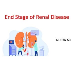 End Stage of Renal Disease
NURYA ALI
 