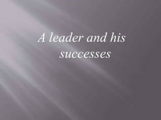 A leader and his
successes
 