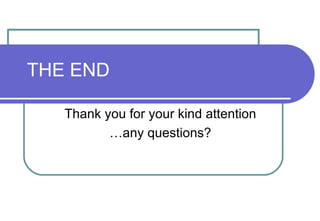 THE END Thank you for your kind attention … any questions? 