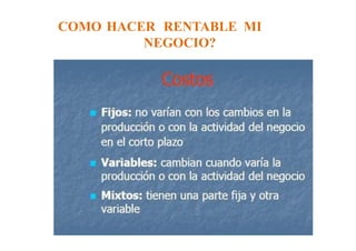 COMO HACER RENTABLE MI
NEGOCIO?
 