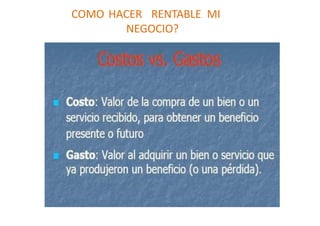 COMO HACER RENTABLE MI
NEGOCIO?
 