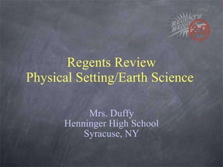 Regents Review Physical Setting/Earth Science  Mrs. Duffy Henninger High School Syracuse, NY 