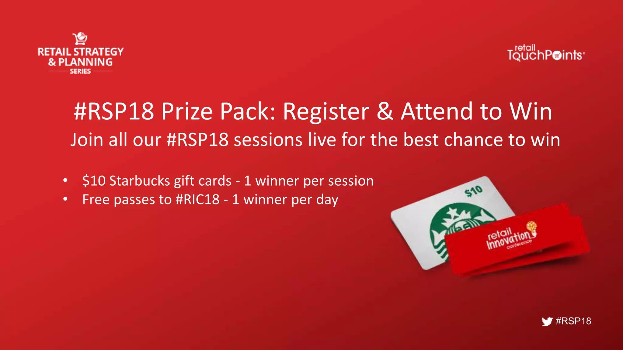 #RSP18
#RSP18 Prize Pack: Register & Attend to Win
Join all our #RSP18 sessions live for the best chance to win
• $10 Starbucks gift cards - 1 winner per session
• Free passes to #RIC18 - 1 winner per day
 