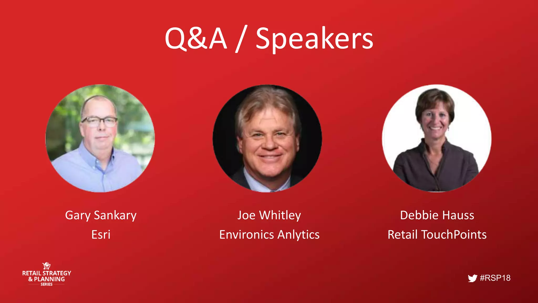 #RSP18
Q&A / Speakers
Gary Sankary
Esri
Joe Whitley
Environics Anlytics
Debbie Hauss
Retail TouchPoints
 