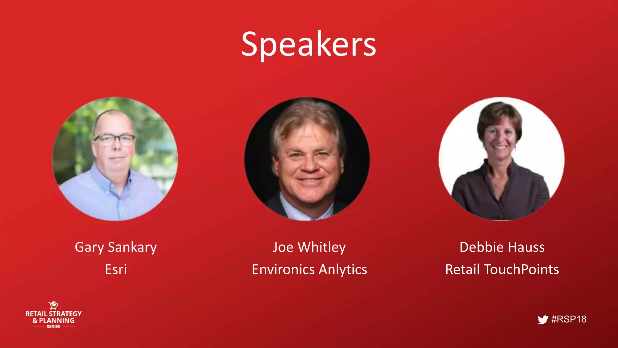#RSP18
Speakers
Gary Sankary
Esri
Joe Whitley
Environics Anlytics
Debbie Hauss
Retail TouchPoints
 