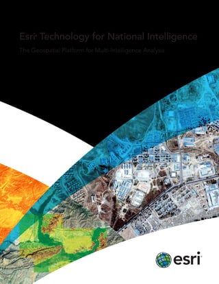 Esri®
Technology for National Intelligence
The Geospatial Platform for Multi-Intelligence Analysis
 