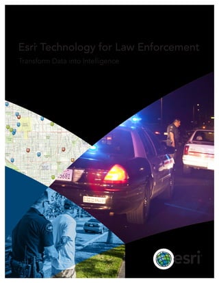 Transform Data into Intelligence
Esri®
Technology for Law Enforcement
 