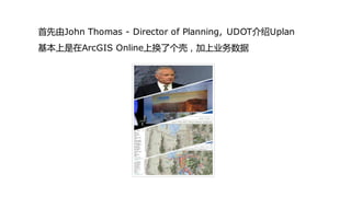 首先由John Thomas - Director of Planning, UDOT介绍Uplan
基本上是在ArcGIS Online上换了个壳，加上业务数据
 
