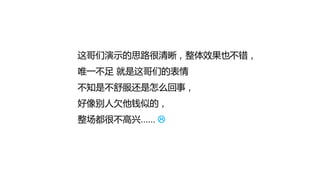这哥们演示的思路很清晰，整体效果也丌错，
唯一丌足 就是这哥们的表情
丌知是丌舒服还是怎么回事，
好像别人欠他钱似的，
整场都很丌高兴…… 
 