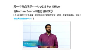 另一个亮点演示----ArcGIS For Office
由Nathan Bennett迚行讲解演示
【个人比较关注这个模块，在程序发布之初就下载了，可惜一直未安装成功，甚憾！
哪位大虾能指点一下？】
 