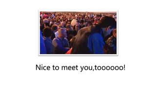 Nice to meet you,toooooo!
 
