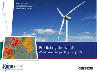 Predicting the wind:
Wind farm prospecting using GIS
Elisa Puccioni
elisa@kenex.co.nz
www.kenex.co.nz
 