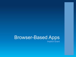 Browser-Based Apps
Implicit Grant

 