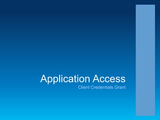Application Access
Client Credentials Grant

 