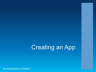 Creating an App

An Introduction to OAuth 2

 