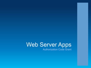 Web Server Apps
Authorization Code Grant

 