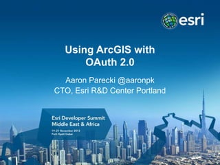 Using ArcGIS with
OAuth 2.0
Aaron Parecki @aaronpk
CTO, Esri R&D Center Portland

 