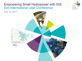 © Amec Foster Wheeler 2017© Amec Foster Wheeler 2017
Empowering Small Hydropower with GIS
Esri International User Conference
July 13, 2017
 