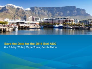 Save the Date for the 2014 Esri AUC
6 – 8 May 2014 | Cape Town, South Africa
 