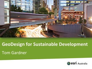 GeoDesign for Sustainable Development Tom Gardner 