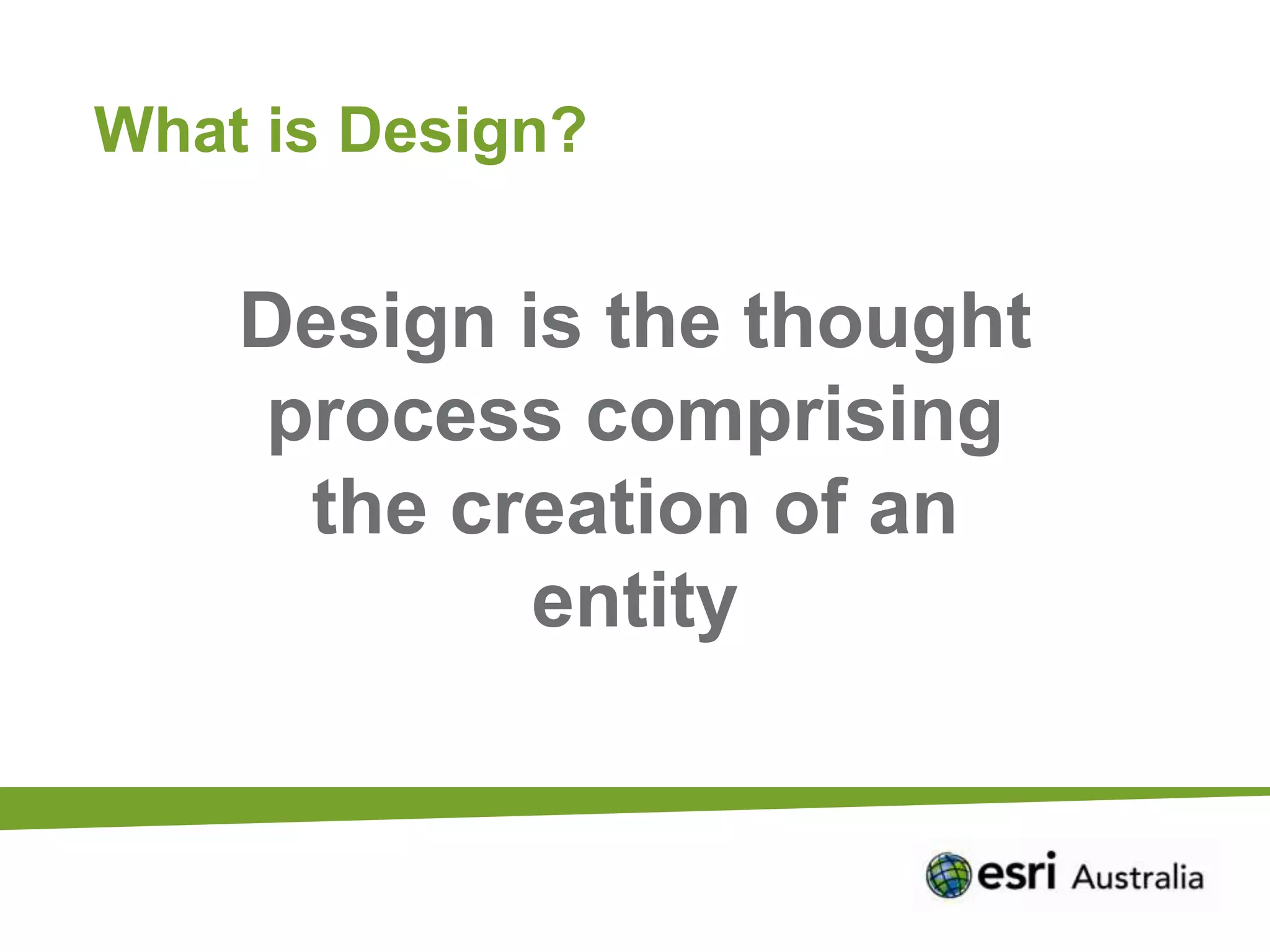 What is Design?


    Design is the thought
    process comprising
     the creation of an
            entity
 