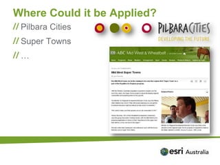Where Could it be Applied?
 Pilbara Cities
 Super Towns
 …
 