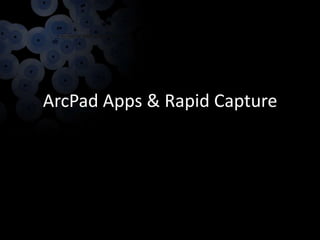 ArcPad Apps & Rapid Capture
 