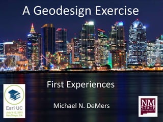 A Geodesign Exercise
Michael N. DeMers
First Experiences
 