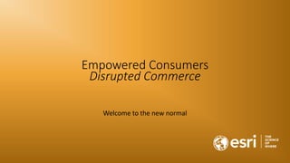 Empowered Consumers
Disrupted Commerce
Welcome to the new normal
 